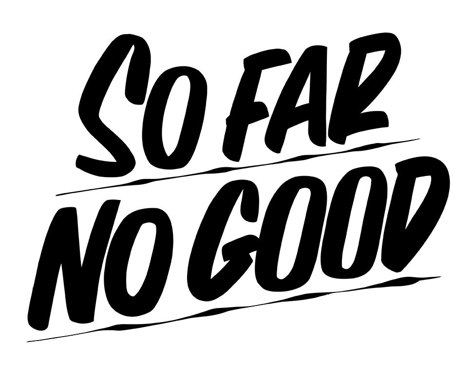 SO FAR NO GOOD by Baron Von Fancy | Open Edition and Limited Edition Prints