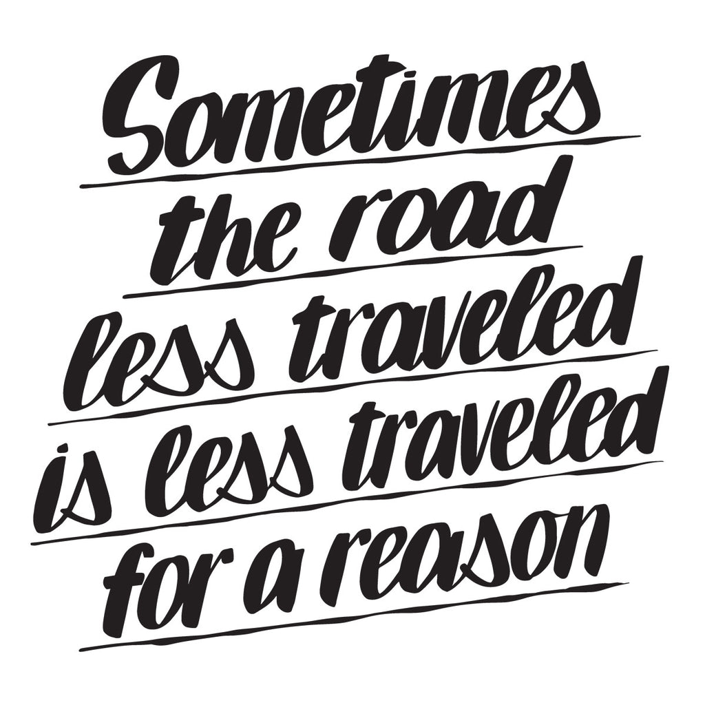 SOMETIMES THE ROAD LESS TRAVELED IS LESS TRAVELED FOR A REASON by Baron Von Fancy | Open Edition and Limited Edition Prints