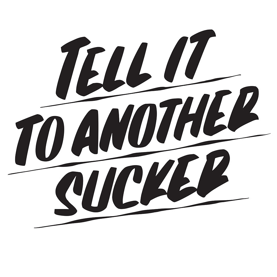 TELL IT TO ANOTHER SUCKER by Baron Von Fancy | Open Edition and Limited Edition Prints