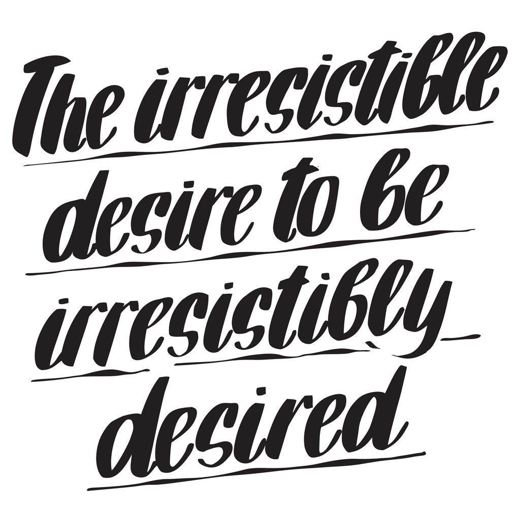 THE IRRESISTIBLE DESIRE TO BE IRRESISTIBLY DESIRED by Baron Von Fancy | Open Edition and Limited Edition Prints