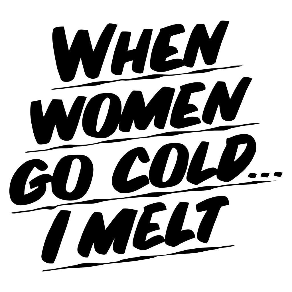 WHEN WOMEN GO COLD I MELT by Baron Von Fancy | Open Edition and Limited Edition Prints