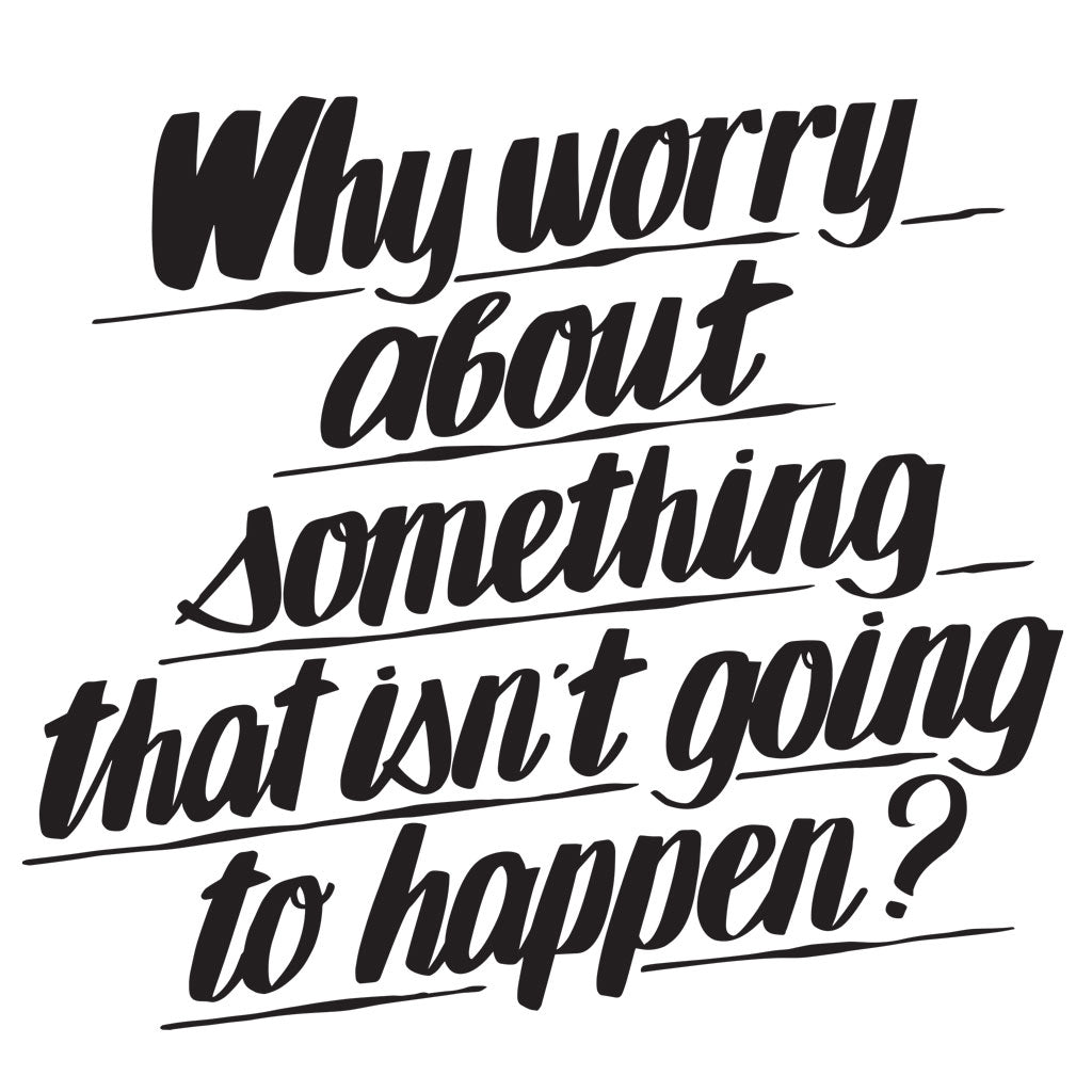 Why Worry About Something That isn't Going to Happen by Baron Von Fancy | Open Edition and Limited Edition Prints