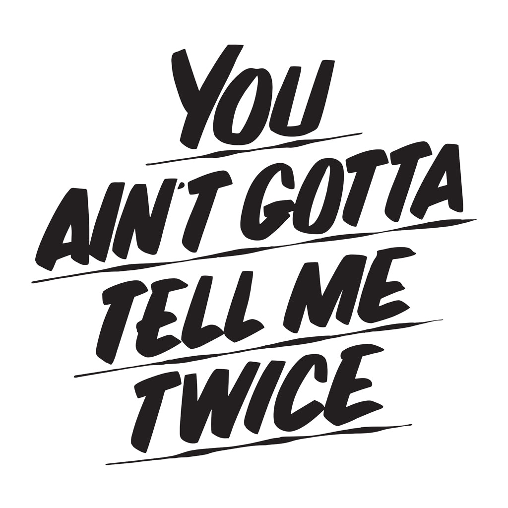 YOU AIN'T GOTTA TELL ME TWICE by Baron Von Fancy | Open Edition and Limited Edition Prints