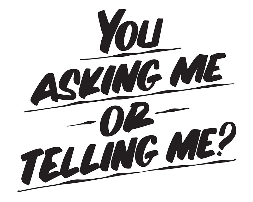 YOU ASKING ME OR TELLING ME by Baron Von Fancy | Open Edition and Limited Edition Prints