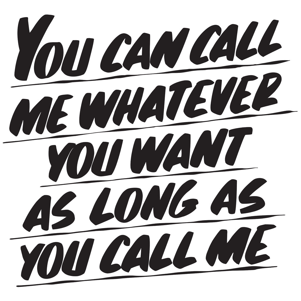 YOU CAN CALL ME WHATEVER by Baron Von Fancy | Open Edition and Limited Edition Prints