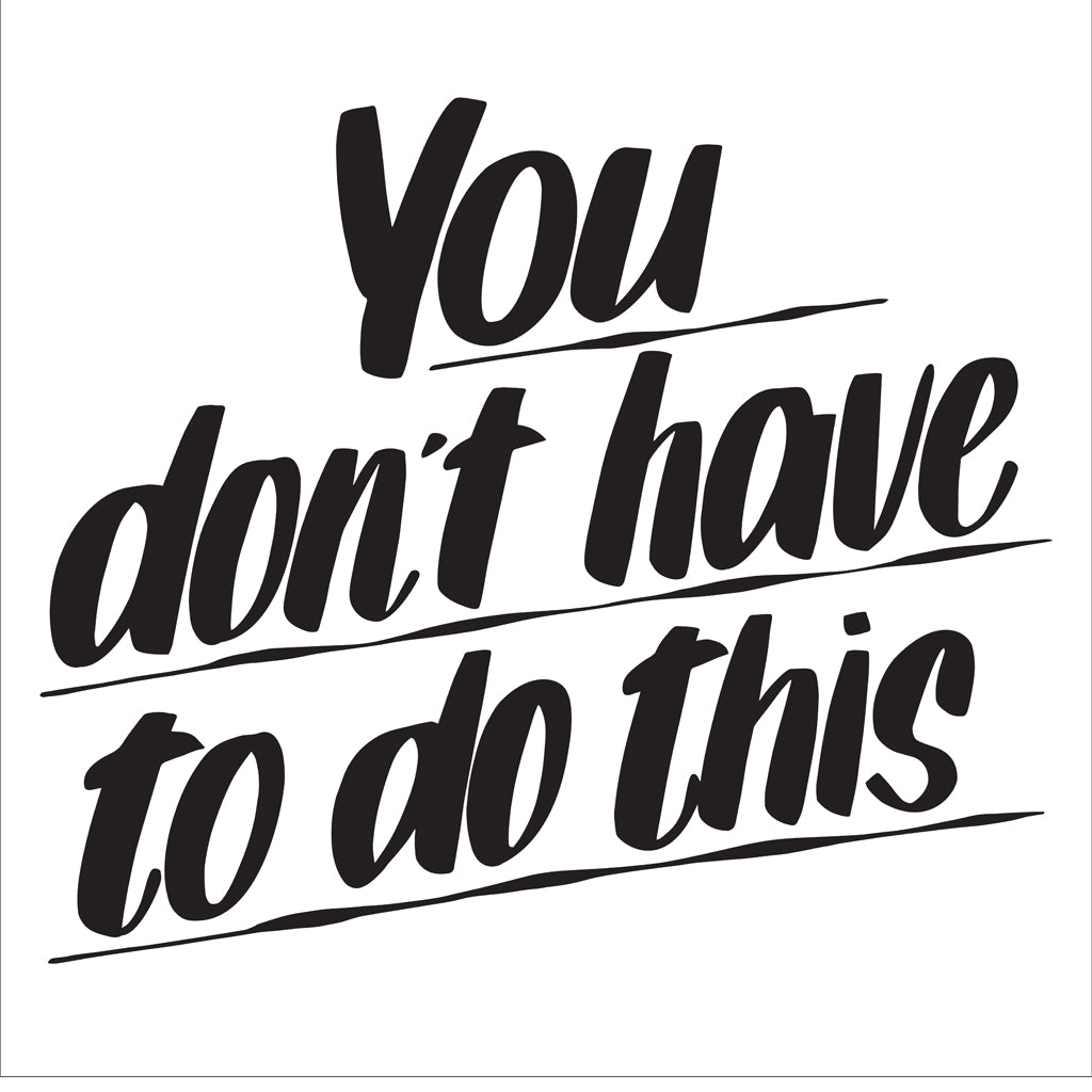 YOU DON'T HAVE TO DO THIS by Baron Von Fancy | Open Edition and Limited Edition Prints