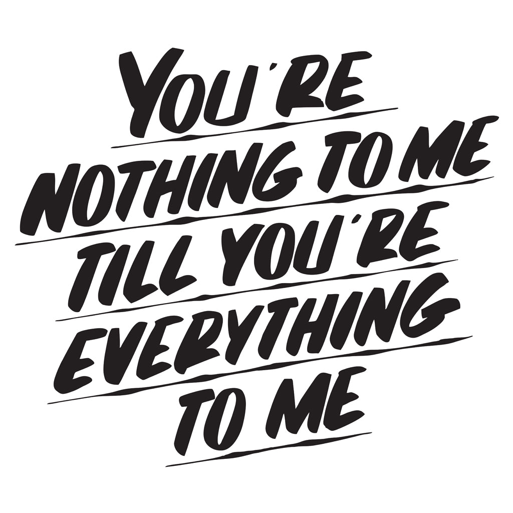 YOU'RE NOTHING TO ME TILL YOU'RE EVERYTHING TO ME by Baron Von Fancy | Open Edition and Limited Edition Prints