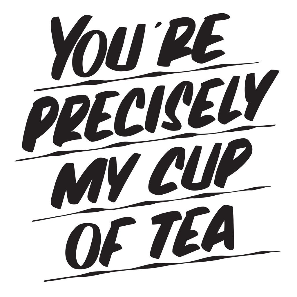 YOU'RE PRECISELY MY CUP OF TEA by Baron Von Fancy | Open Edition and Limited Edition Prints