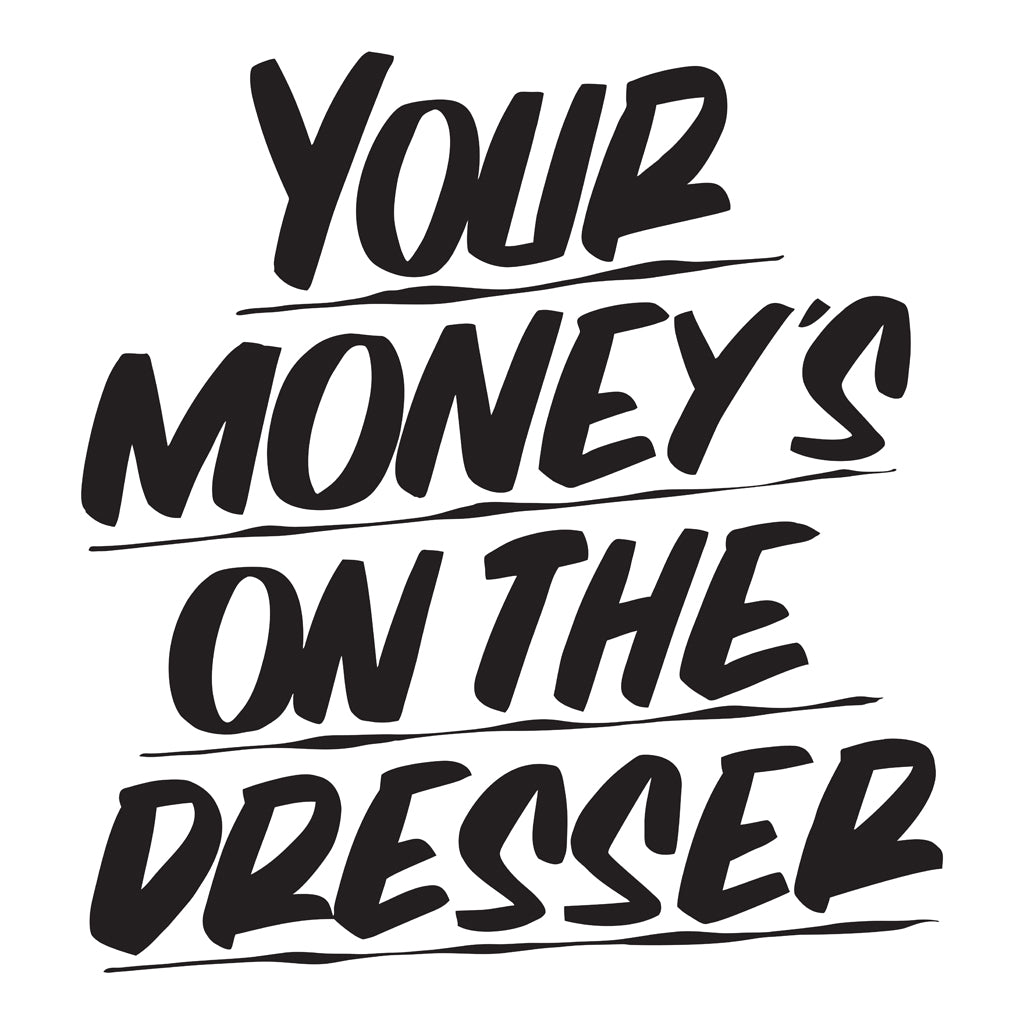 YOUR MONEY'S ON THE DRESSER by Baron Von Fancy | Open Edition and Limited Edition Prints